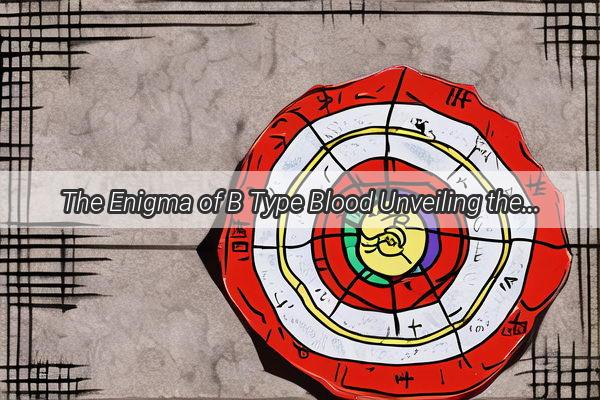 The Enigma of B Type Blood Unveiling the Mysteries and Powers Within